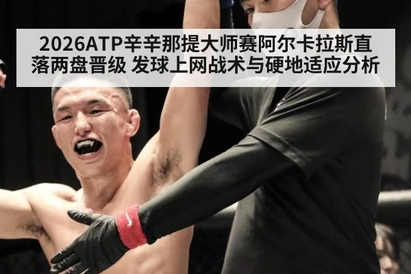 2026ATP辛辛那提大师赛阿尔卡拉斯直落两盘晋级 发球上网战术与硬地适应分析