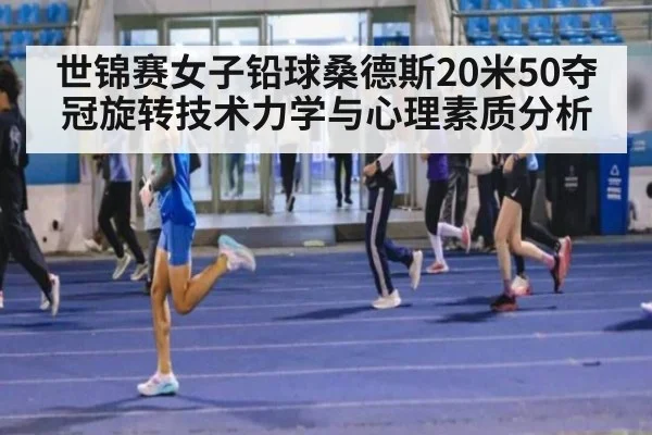世锦赛女子铅球桑德斯20米50夺冠旋转技术力学与心理素质分析