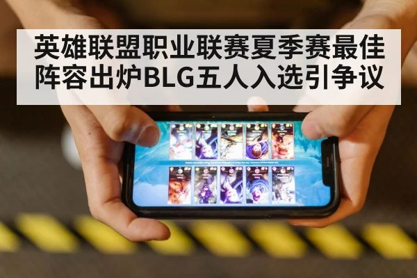 英雄联盟职业联赛夏季赛最佳阵容出炉BLG五人入选引争议